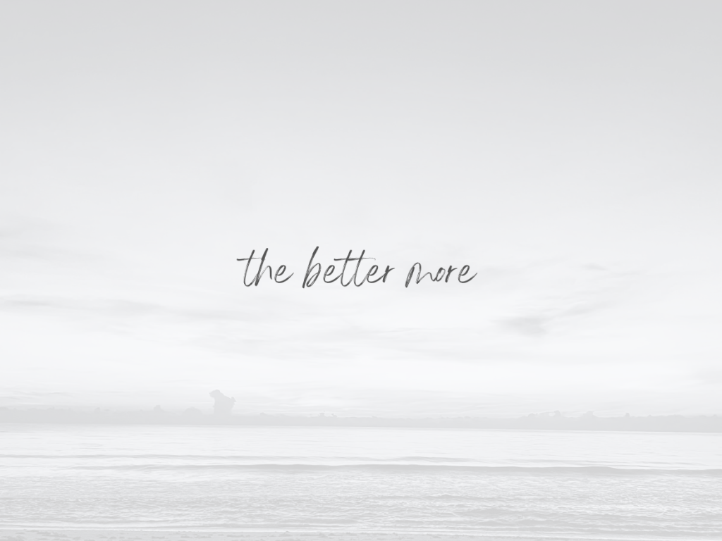 The Better More